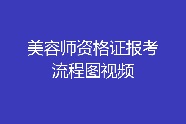 美容师资格证报考流程图视频