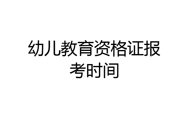 幼儿教育资格证报考时间