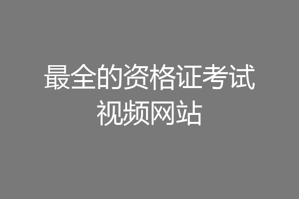 最全的资格证考试视频网站