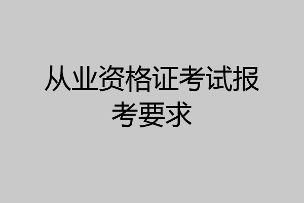 从业资格证考试报考要求