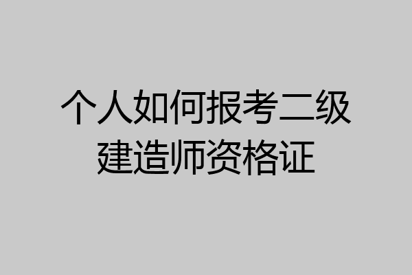 个人如何报考二级建造师资格证