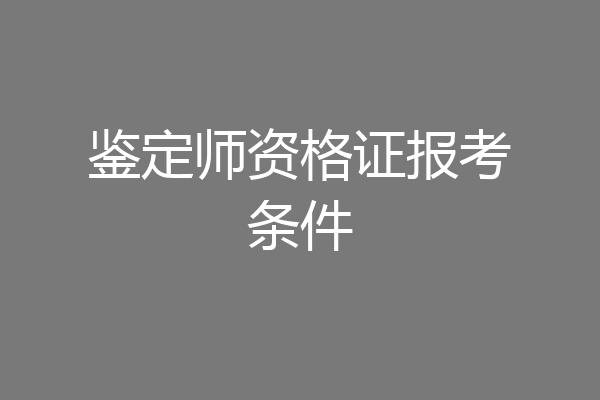 鉴定师资格证报考条件