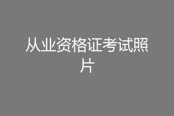 从业资格证考试照片