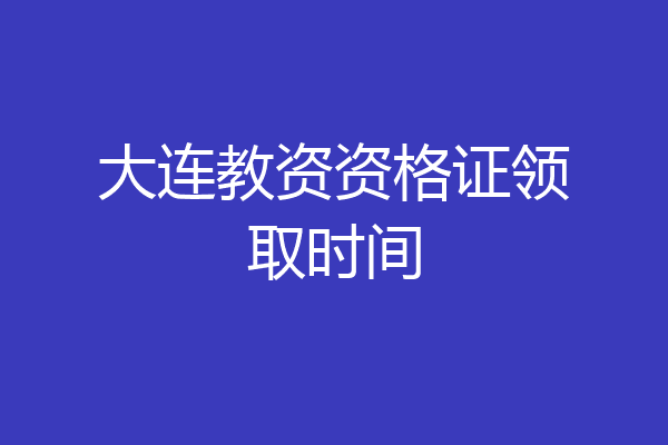 大连教资资格证领取时间