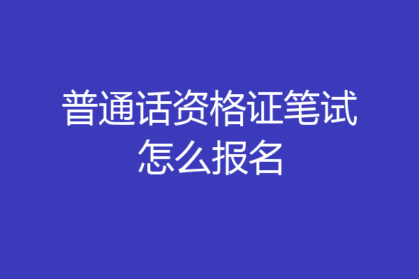 普通话资格证笔试怎么报名