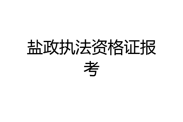盐政执法资格证报考