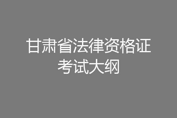 甘肃省法律资格证考试大纲