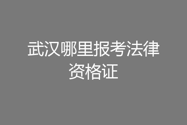 武汉哪里报考法律资格证