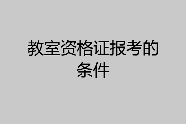 教室资格证报考的条件