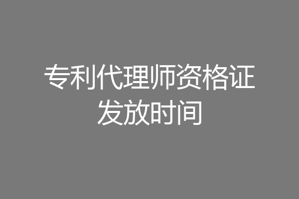 专利代理师资格证发放时间