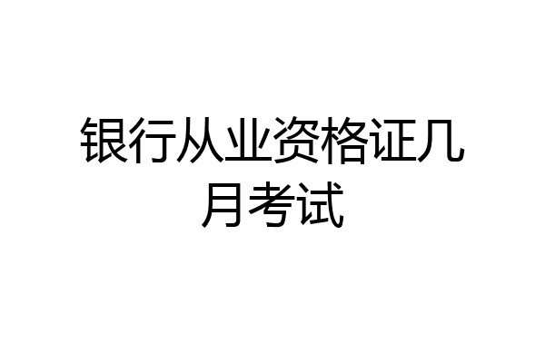 银行从业资格证几月考试