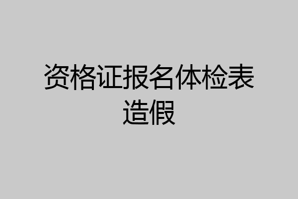 资格证报名体检表造假