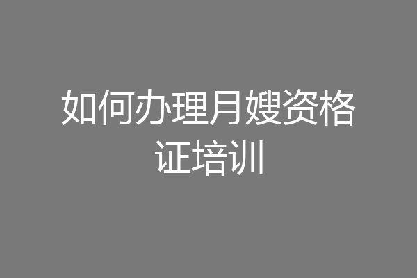 如何办理月嫂资格证培训
