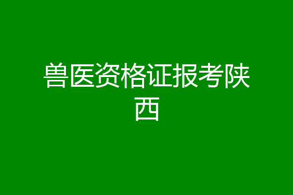 兽医资格证报考陕西