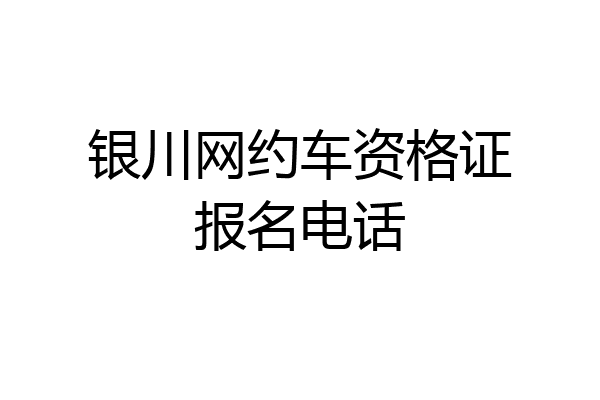 银川网约车资格证报名电话