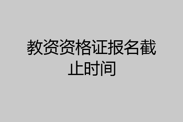 教资资格证报名截止时间