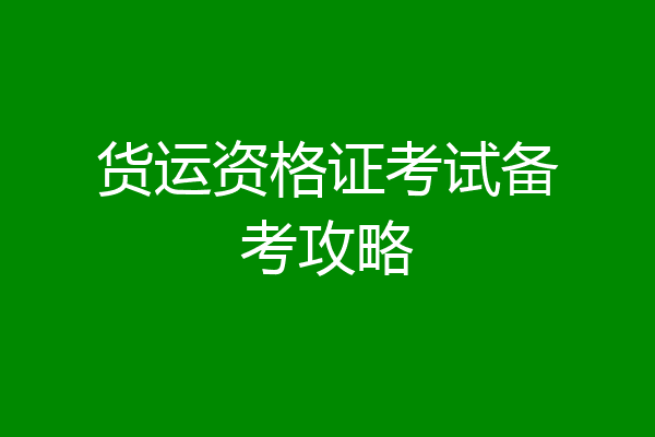 货运资格证考试备考攻略