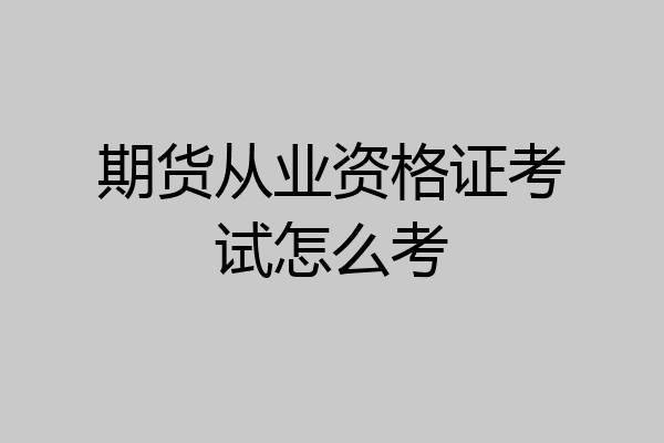 期货从业资格证考试怎么考
