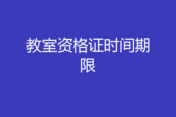 教室资格证时间期限