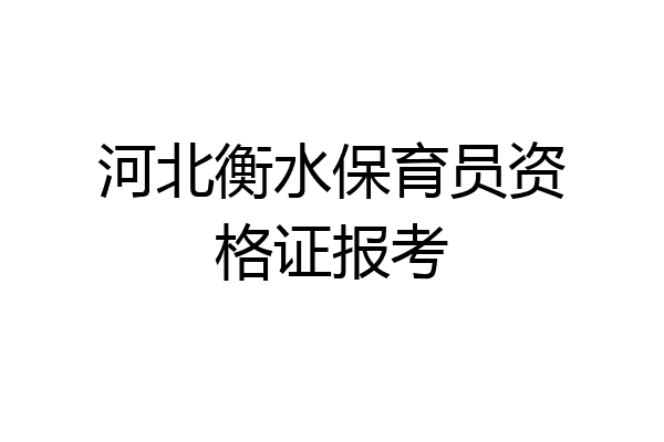 河北衡水保育员资格证报考