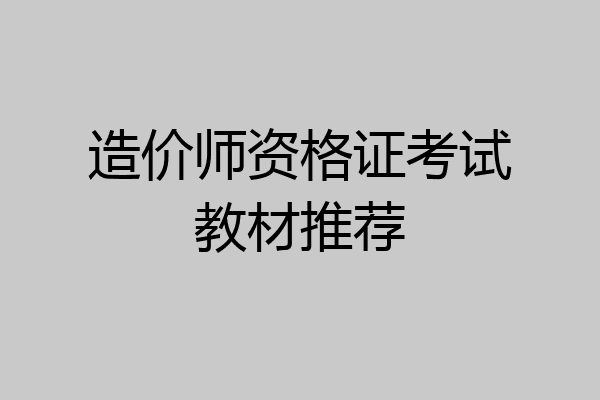 造价师资格证考试教材推荐