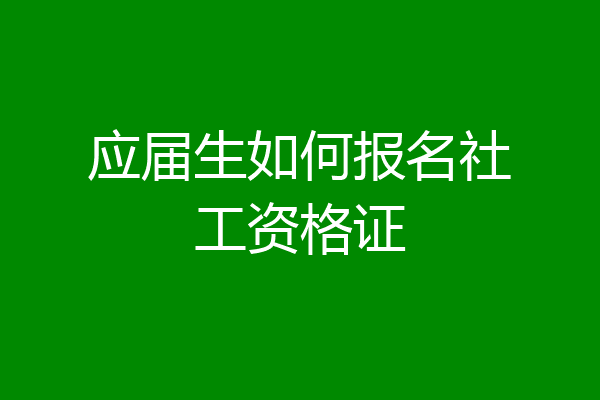 应届生如何报名社工资格证