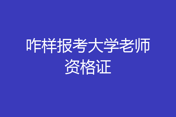 咋样报考大学老师资格证