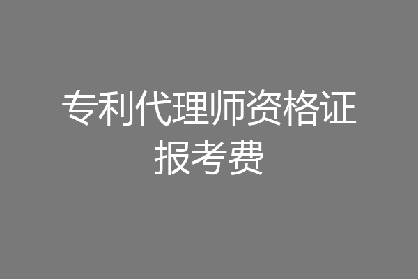 专利代理师资格证报考费