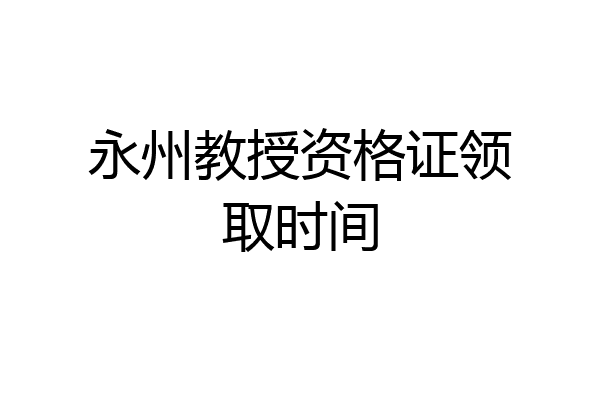 永州教授资格证领取时间