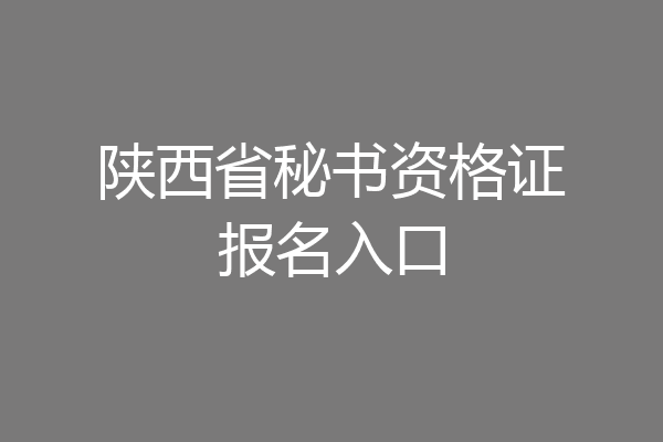 陕西省秘书资格证报名入口