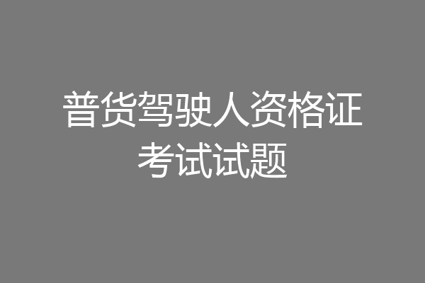 普货驾驶人资格证考试试题
