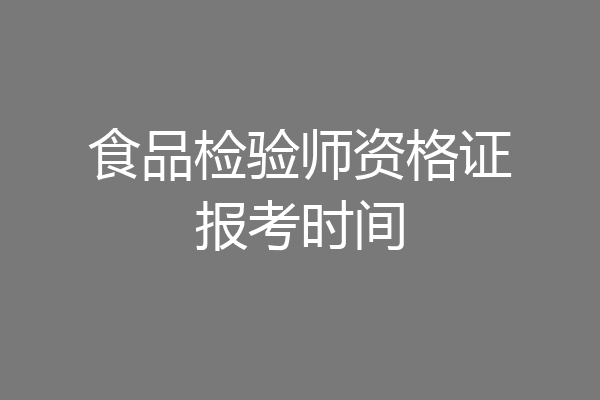 食品检验师资格证报考时间