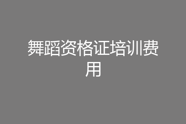 舞蹈资格证培训费用
