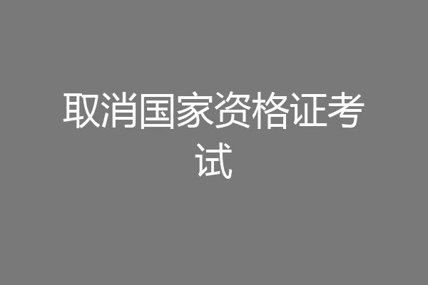 取消国家资格证考试