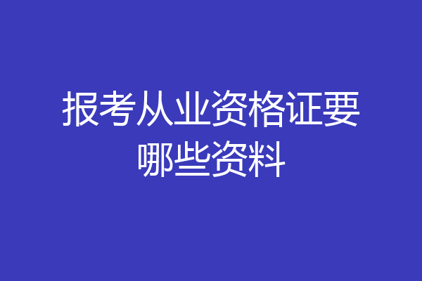 报考从业资格证要哪些资料