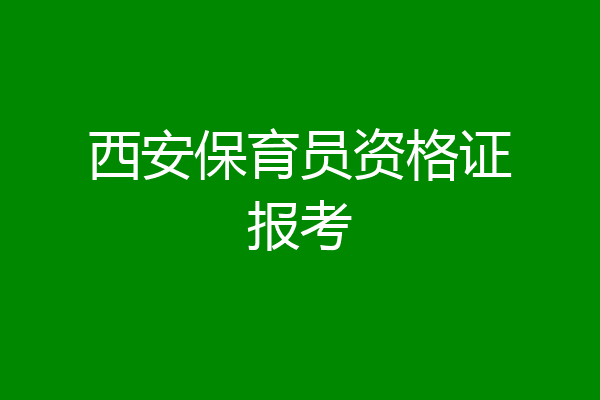 西安保育员资格证报考