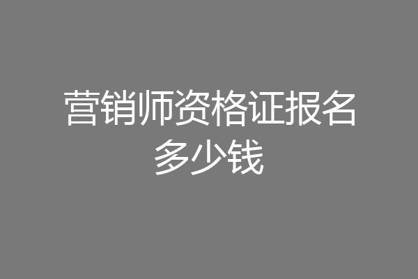 营销师资格证报名多少钱