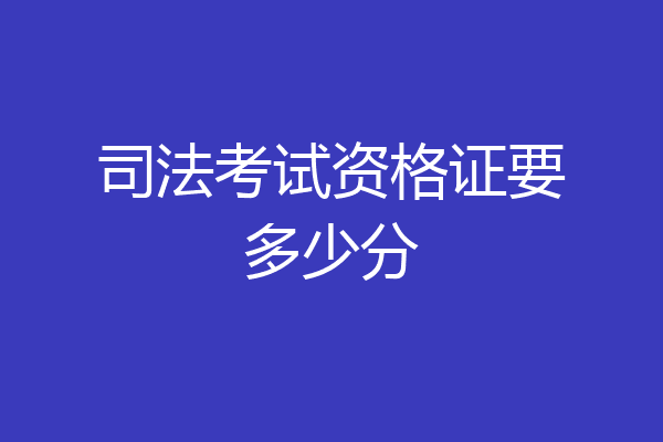 司法考试资格证要多少分