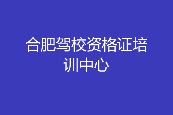 合肥驾校资格证培训中心
