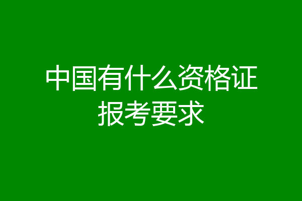 中国有什么资格证报考要求
