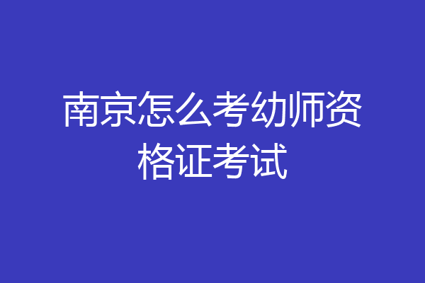 南京怎么考幼师资格证考试