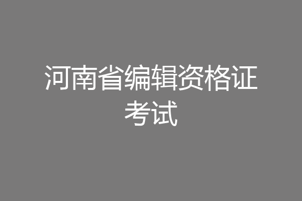 河南省编辑资格证考试