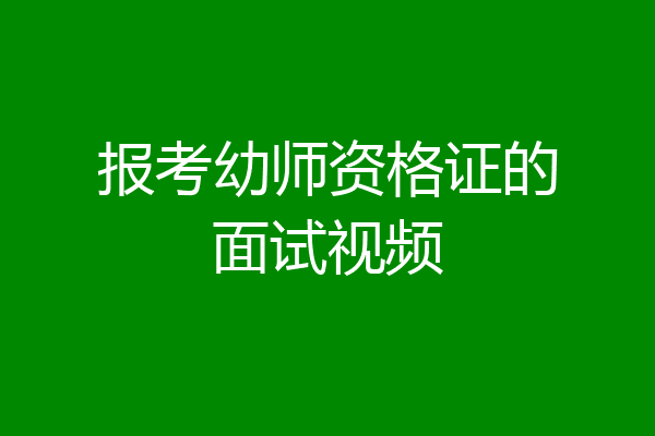 报考幼师资格证的面试视频