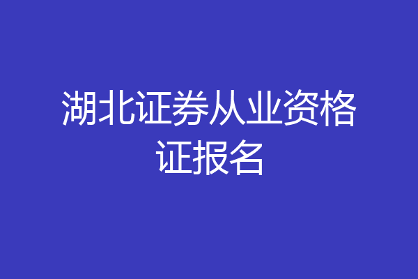 湖北证券从业资格证报名