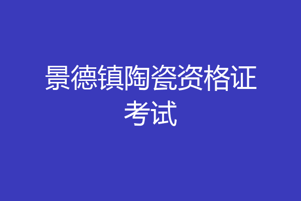 景德镇陶瓷资格证考试