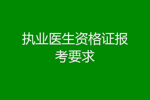 执业医生资格证报考要求