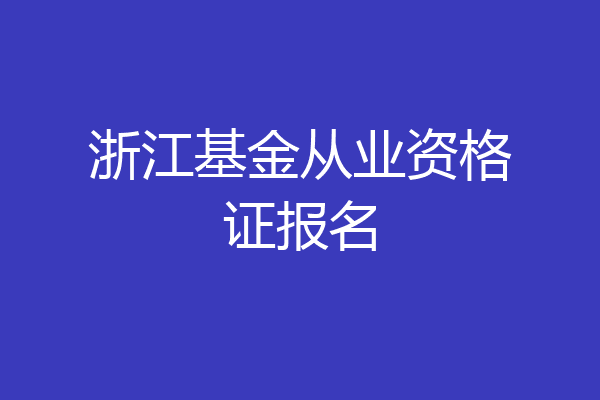 浙江基金从业资格证报名