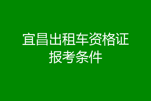 宜昌出租车资格证报考条件
