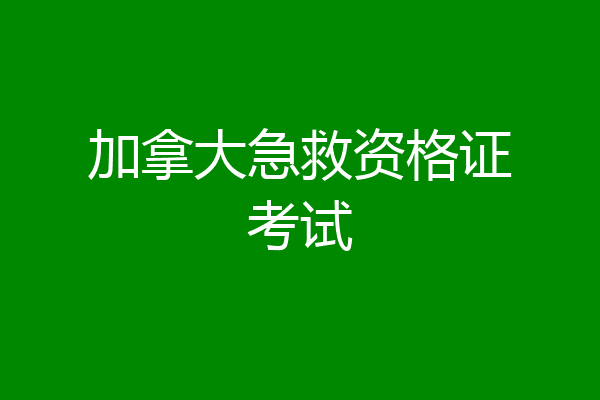 加拿大急救资格证考试