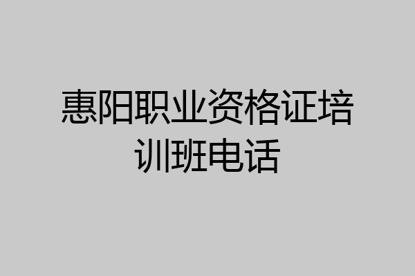 惠阳职业资格证培训班电话